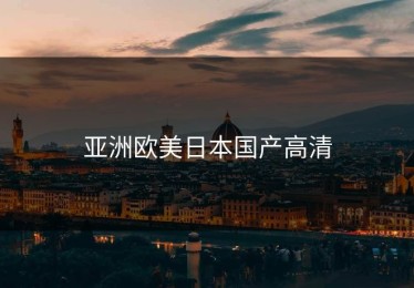 亚洲欧美日本国产高清