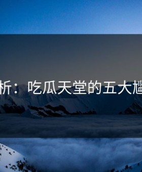 图解分析：吃瓜天堂的五大尴尬瞬间