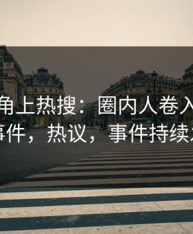 本周海角上热搜：圈内人卷入白羊影院事件，热议，事件持续发酵