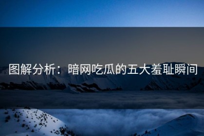 图解分析：暗网吃瓜的五大羞耻瞬间
