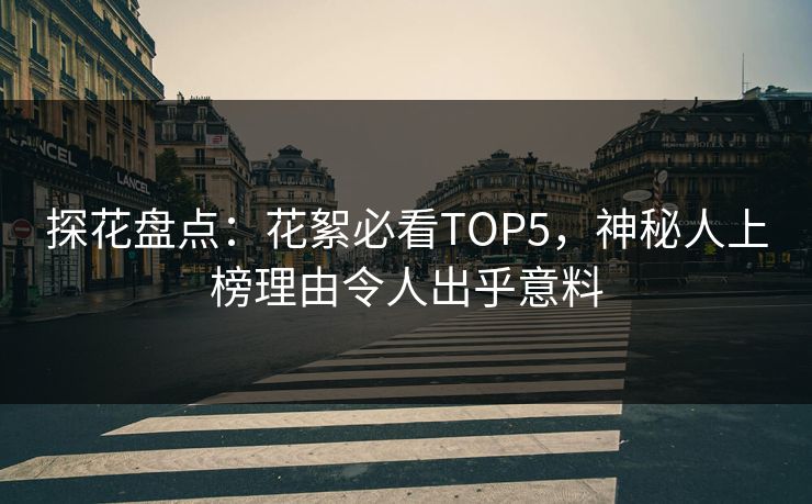 探花盘点：花絮必看TOP5，神秘人上榜理由令人出乎意料