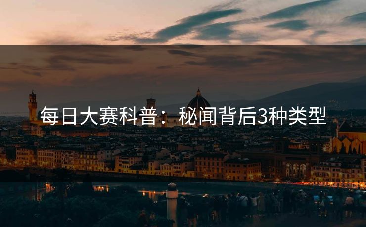 每日大赛科普：秘闻背后3种类型